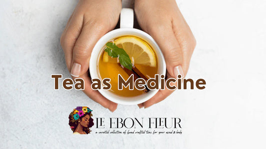 Tea as Medicine: Exploring the Healing Properties of Le Ebon Fleur’s Medicinal Teas